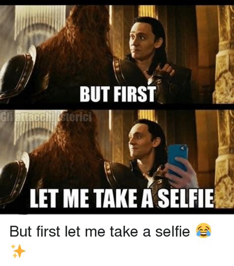 But First Let Me Take A Selfie But First Let Me Take A Selfie 😂 Selfie Meme On Me Me