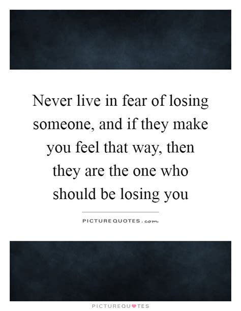 Overcome fear of losing someone you love. Fear Of Losing Someone Quotes & Sayings | Fear Of Losing ...