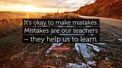 John Bradshaw Quote Its Okay To Make Mistakes Mistakes Are Our