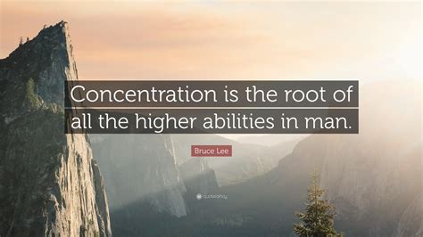 Bruce Lee Quote Concentration Is The Root Of All The Higher Abilities