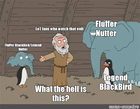Сomics meme fluffer nutter lot fans who watch that eidt fluffer blackbird legend nutter legend