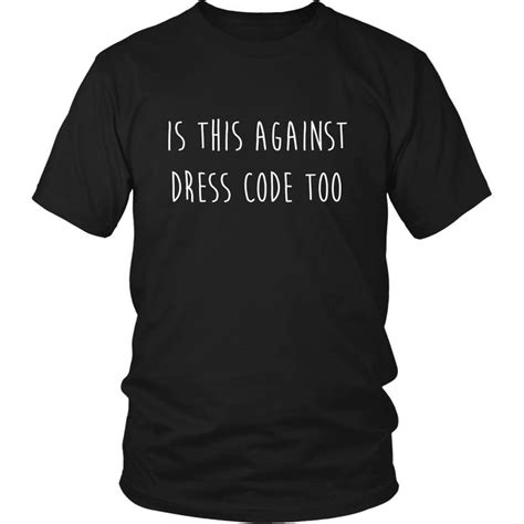 Is This Against Dress Code Too Tee Irony Dress Codes Shirts Funny