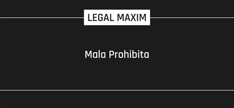 Mala Prohibita Legal Maxim