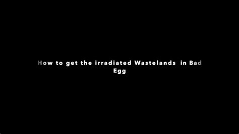 How To Get Irradiated Wasteland In Bad Egg Youtube