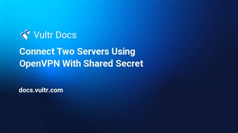 Connect Two Servers Using Openvpn With Shared Secret Vultr Docs
