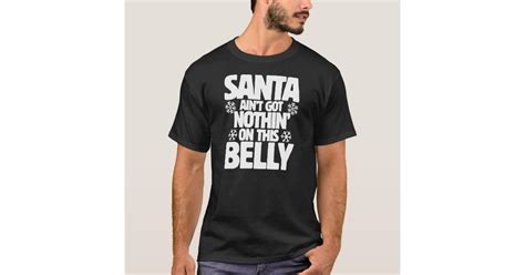 santa ain t got nothin on this belly t shirt