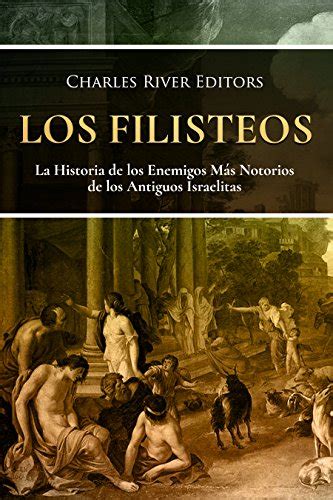 Los Filisteos La Historia De Los Enemigos Más Notorios De Los Antiguos