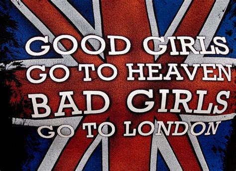 good girls go to heaven bad girls go to london a photo on flickriver