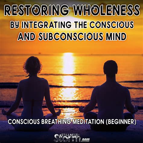 Restoring Wholeness By Integrating The Conscious And Subconscious Mind