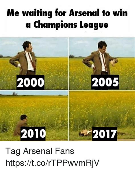 Me Waiting For Arsenal To Win A Champions League 2000 2005 2010 2017