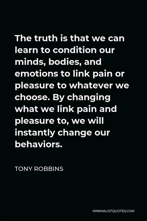 Tony Robbins Quote The Truth Is That We Can Learn To Condition Our