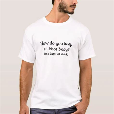 How Do You Keep An Idiot Busy T Shirt Zazzle