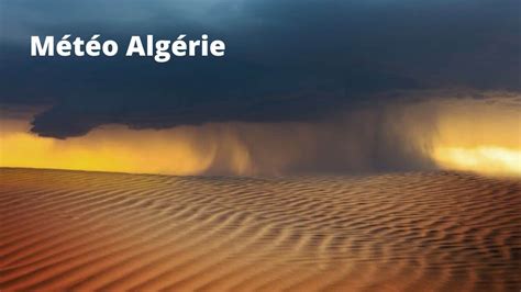 Météo Algérie Pluies Orageuses Et Tempêtes De Sable Dans Ces Wilayas