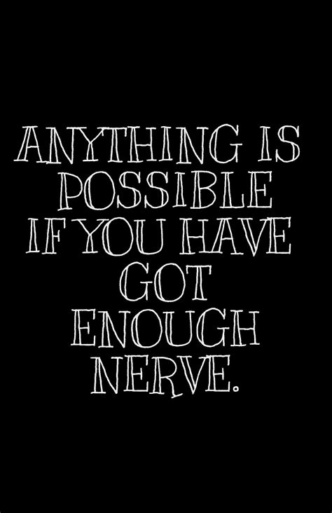anything is possible if you have got enough nerve quote aesthetic quotes self
