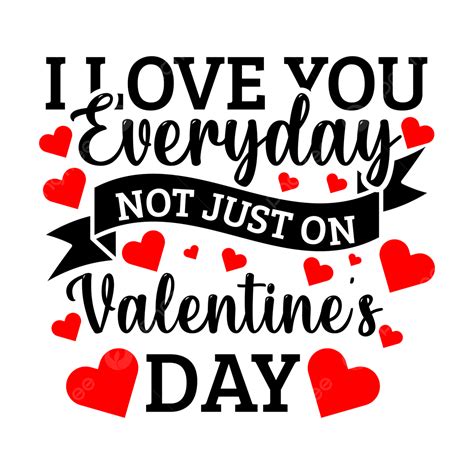 I Love You Every Day Not Just On Valentine S T Shirt Valentine S Day T Shirt Valentine S Day
