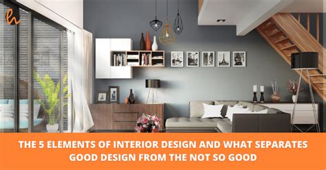 The 5 Elements Of Interior Design And What Separates Good Design From