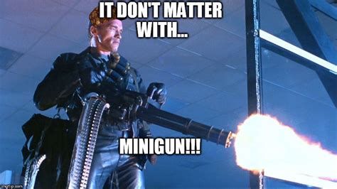 It Dont Matter With Minigun Imgflip