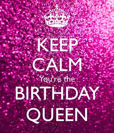 Keep Calm Youre The Birthday Queen Happy Birthday Quotes Birthday