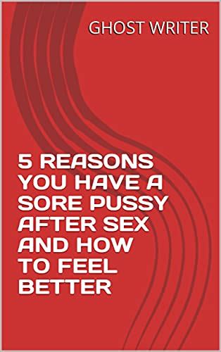 5 reasons you have a sore pussy after sex and how to feel better kindle edition by writer