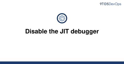 Solved Disable The Jit Debugger 9to5answer