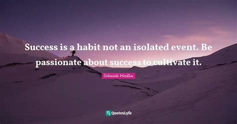 Success is a habit not an isolated event. Be passionate about success ...