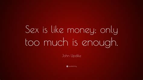 john updike quote “sex is like money only too much is enough ”