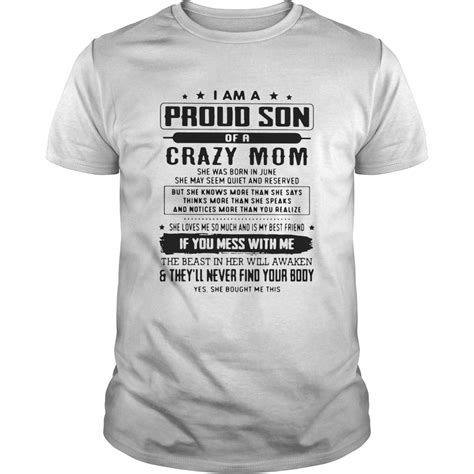 I Am A Proud Son Of A Crazy Mom If You Mess With Me And Theyll Never Find Your Body Shirt