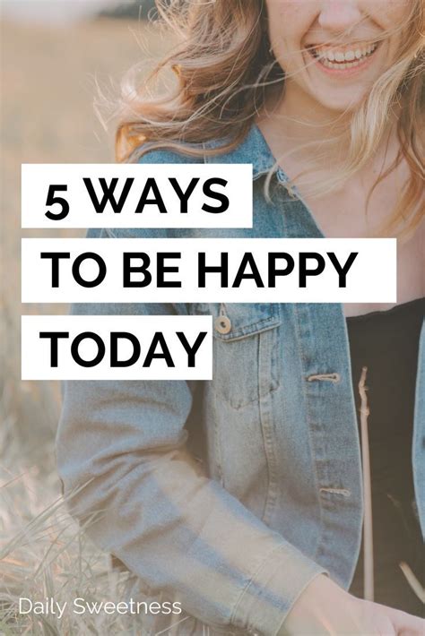 5 Ways To Be Happy Today Daily Sweetness Ways To Be Happier How To Become Happy Happy Today