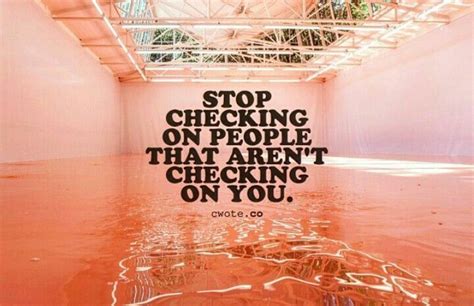 Stop Checking On People Who Arent Checking On You Friendship Quotes