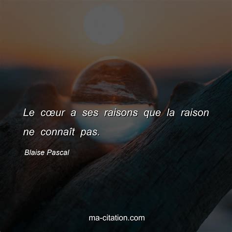 Le cœur a ses raisons que la raison ne connaît pas Blaise Pascal Ma