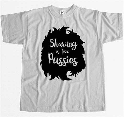 Shaving Is For Pussies Mens T Shirt Ebay
