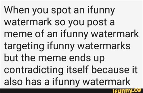 When You Spot An Ifunny Watermark So You Post A Meme Of An Ifunny Watermark Targeting Ifunny