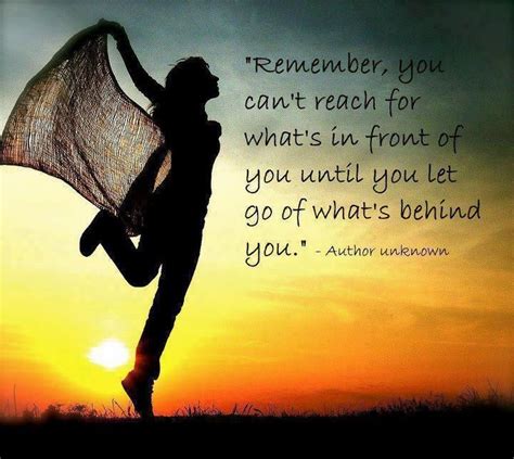 Remember You Cant Reach For Whats In Front Of You Until You Let Go