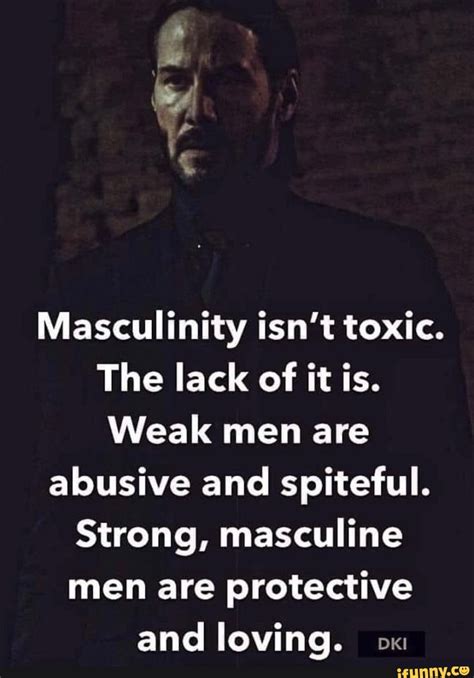 Masculinity Isnt Toxic The Lack Of It Is Weak Men Are Abusive And