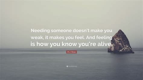 Mj Rose Quote “needing Someone Doesnt Make You Weak It Makes You