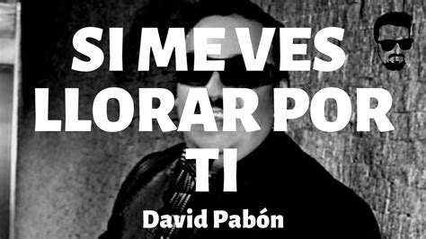 David Pabón Si Me Ves Llorar Por Ti Letralyrics Youtube