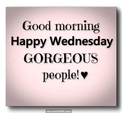 Good Morning Happy Wednesday Gorgeous People Wednesday Quotes Happy