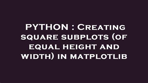 PYTHON Creating Square Subplots Of Equal Height And Width In