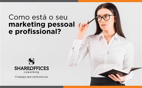 Como Está O Seu Marketing Pessoal E Profissional Share Offices Coworking