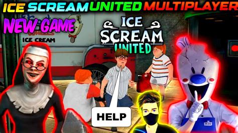 ice scream united multiplayer ice scream united gameplay youtube