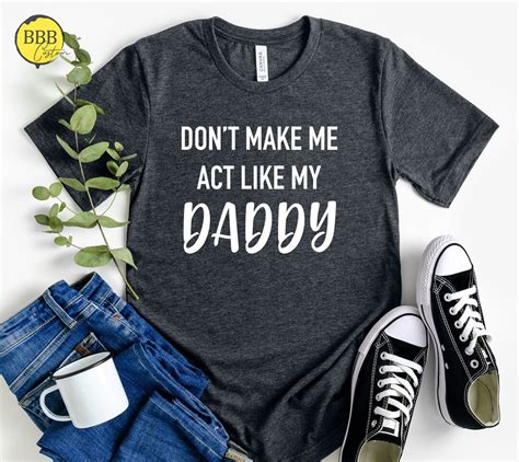 don t make me act like my daddy shirt funny sarcastic shirt sarcasm shirt funny shirt funny