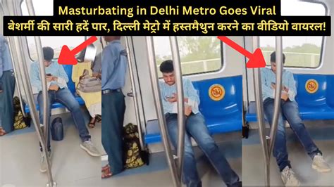 Video Of Masturbating In Delhi Metro Goes Viral बेशर्मी की सारी हदें पार दिल्ली मेट्रो में