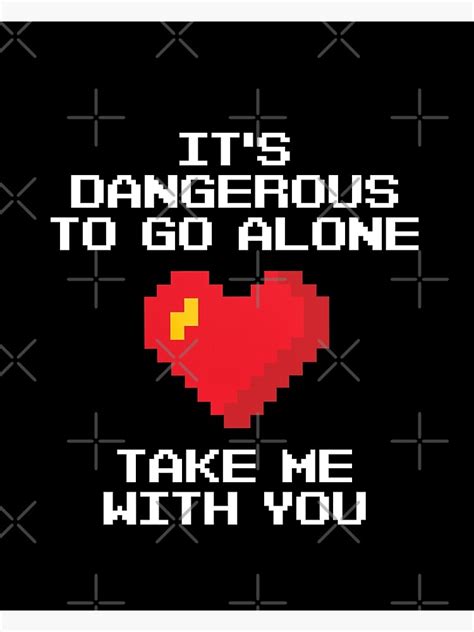 Its Dangerous To Go Alone Take Me With You Poster By Kidronin