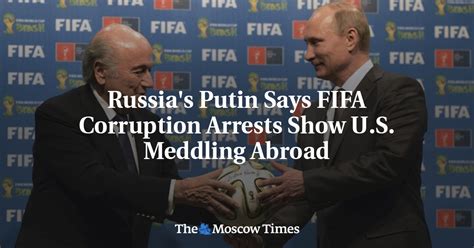 russia s putin says fifa corruption arrests show u s meddling abroad