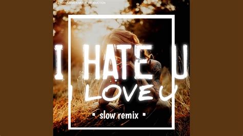 I Hate U I Love U Slow Remix Youtube