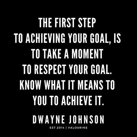 The First Step To Achieving Your Goal Is To Take A Moment To Respect
