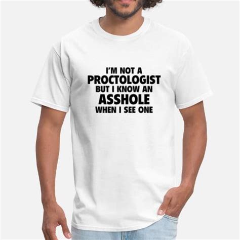 Im Not A Proctologist But I Know An Asshole When I See One Mens T Shirt Spreadshirt