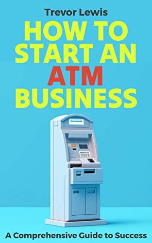 How To Start An Atm Business A Comprehensive Guide To Success By