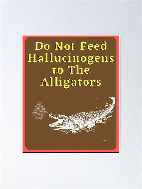 Do Not Feed Hallucinogens To The Alligators Meme Poster For Sale By