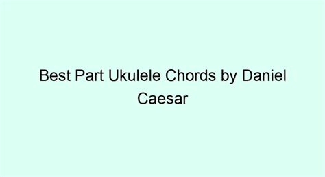 Best Part Ukulele Chords By Daniel Caesar Ukulele Chords And Tabs